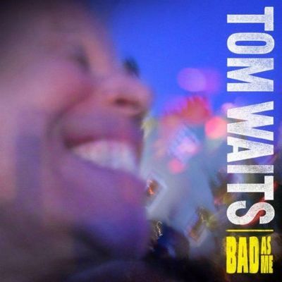 Tom Waits. Bad As Me