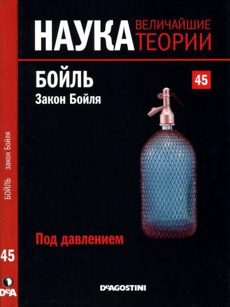 Наука. Величайшие теории №45 2015 Под давлением. Бойль. Закон Бойля