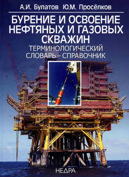 А.И. Булатов, Ю.М. Проселков. Бурение и освоение нефтяных и газовых скважин. Терминологический словарь-справочник