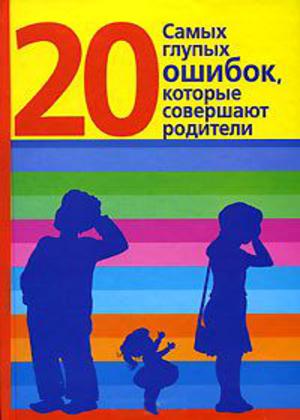 20 самых глупых ошибок, которые совершают родители