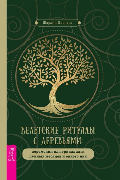 Кельтские ритуалы с деревьями: церемонии для тринадцати лунных месяцев и одного дня