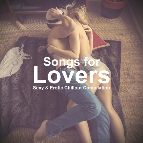 Songs for Lovers: Sexy and Erotic Chillout Compilation