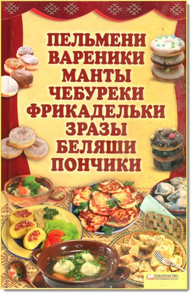 А. Быстрова. Пельмени, вареники, манты, чебуреки, фрикадельки, зразы, беляши, пончики