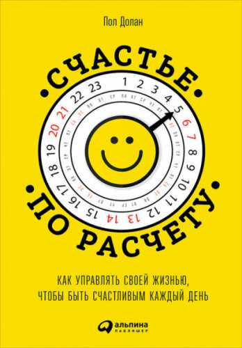 Пол Долан. Счастье по расчету. Как управлять своей жизнью, чтобы быть счастливым каждый день