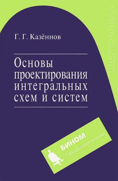 Г.Г. Казеннов. Основы проектирования интегральных схем и систем