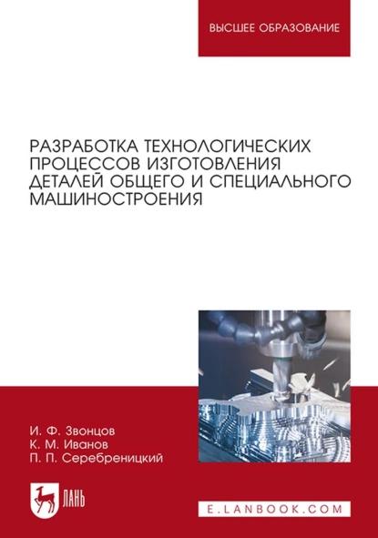 И.Ф. Звонцов. Разработка технологических процессов изготовления деталей общего и специального машиностроения