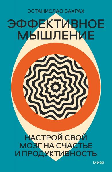 Эстанислао Бахрах. Эффективное мышление. Настрой свой мозг на счастье и продуктивность