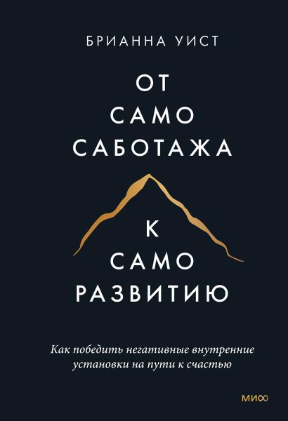 Брианна Уист. От самосаботажа к саморазвитию. Как победить негативные внутренние установки на пути к счастью