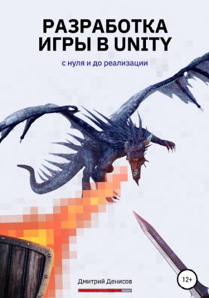 Дмитрий Денисов. Разработка игры в Unity. С нуля и до реализации