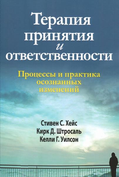 Стивен С. Хейс. Терапия принятия и ответственности. Процессы и практика осознанных изменений