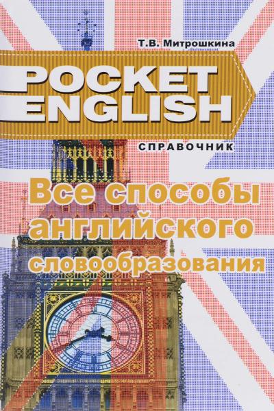 Т.В. Митрошкина. Все способы английского словообразования. Справочник