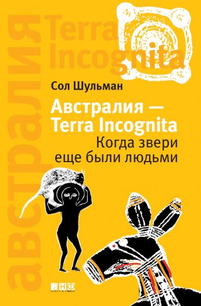 Сол Шульман. Австралия – Terra Incognita. Когда звери ещё были людьми