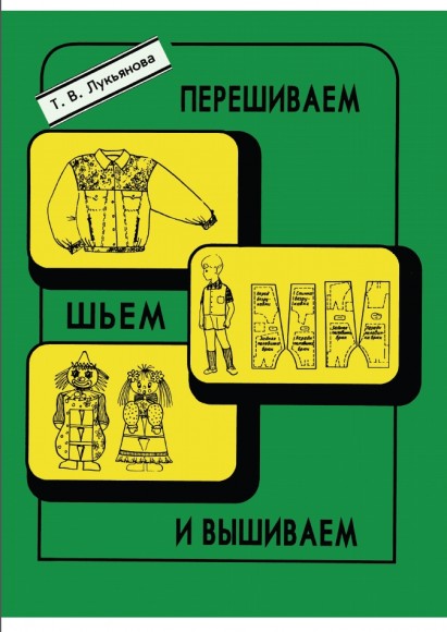 Т.В. Лукьянова. Перешиваем, шьем и вышиваем