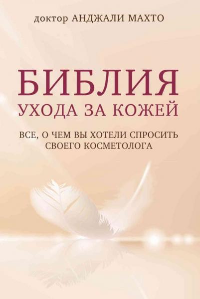 Анджали Махто. Библия ухода за кожей. Все, о чем вы хотели спросить своего косметолога