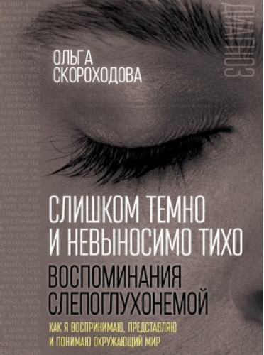 Ольга Скороходова. Слишком темно и невыносимо тихо. Воспоминания слепоглухонемой