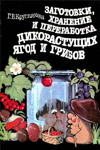 Г.В. Круглякова. Заготовки, хранение и переработка дикорастущих ягод и грибов