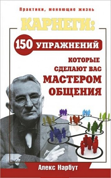 Алекс Нарбут. Карнеги: 150 упражнений, которые сделают вас мастером общения