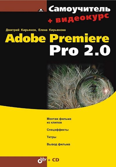 Дмитрий Кирьянов, Елена Кирьянова. Самоучитель Adobe Premiere Pro 2.0