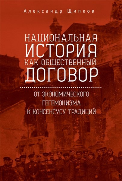 Александр Щипков. Национальная история как общественный договор: от экономического гегемонизма к консенсусу традиций