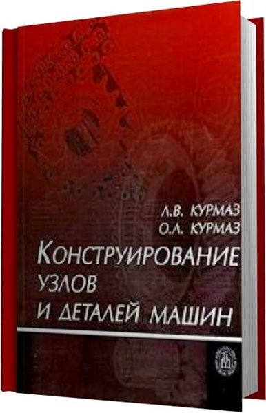 Л.В. Курмаз, О.Л. Курмаз. Конструирование узлов и деталей машин