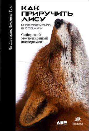 Ли Дугаткин. Как приручить лису (и превратить в собаку). Сибирский эволюционный эксперимент