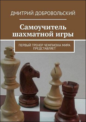 Дмитрий Добровольский. Самоучитель шахматной игры. Первый тренер чемпиона мира представляет