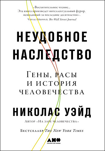 Николас Уэйд. Неудобное наследство. Гены, расы и история человечества