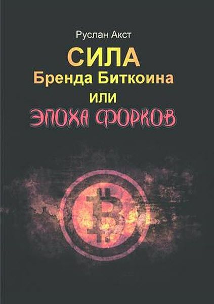 Руслан Акст. Сила бренда биткоина. Или эпоха форков