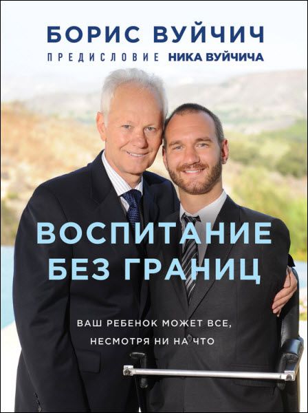 Борис Вуйчич. Воспитание без границ. Ваш ребенок может все, несмотря ни на что