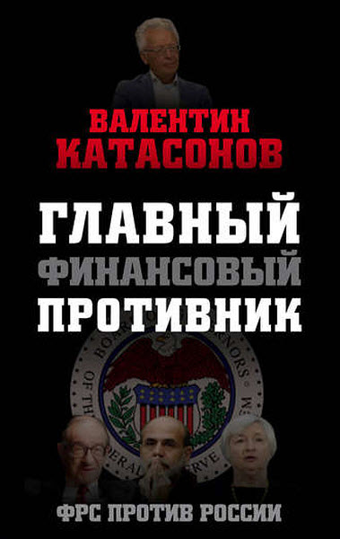 Валентин Катасонов. Главный финансовый противник. ФРС против России