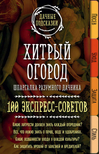 Мария Колпакова. Хитрый огород. Шпаргалка разумного дачника. 100 экспресс-советов