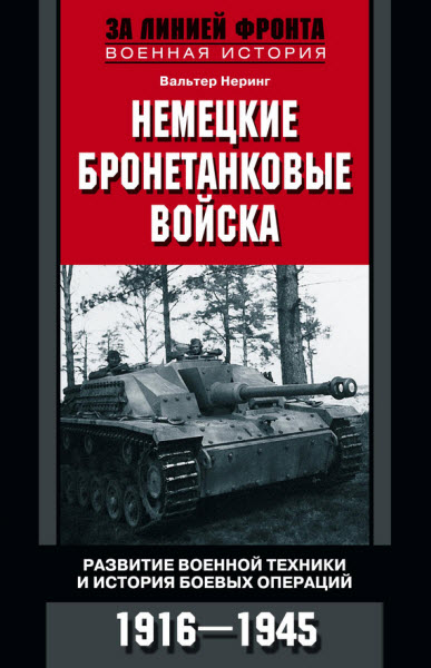 Вальтер Неринг. Немецкие бронетанковые войска. Развитие военной техники и история боевых операций. 1916–1945